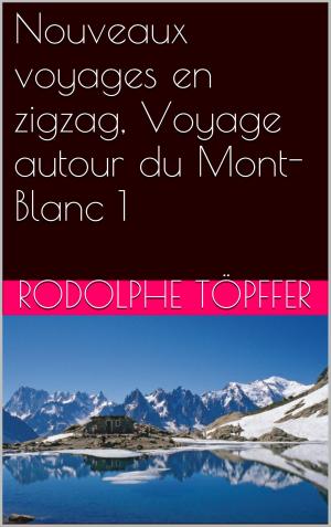 Book cover of Nouveaux voyages en zigzag, Voyage autour du Mont-Blanc 1