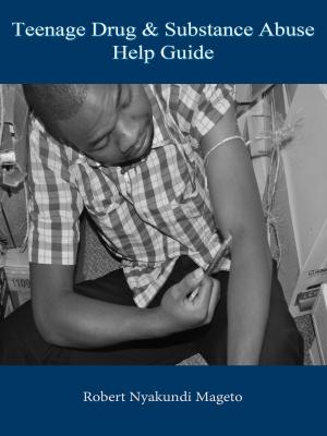 Cover of the book Teenage Drug and Substance Abuse Help Guide by David DeRose, MD, MPH, Greg Steinke, MD, MPH, Trudie Li, MSN, FNP