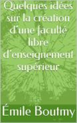 Cover of the book Quelques idées sur la création d’une faculté libre d’enseignement supérieur by Laurence Sterne, Narcisse Fournier