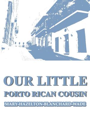Cover of the book Our Little Porto Rican Cousin by Mary Hazelton Blanchard Wade