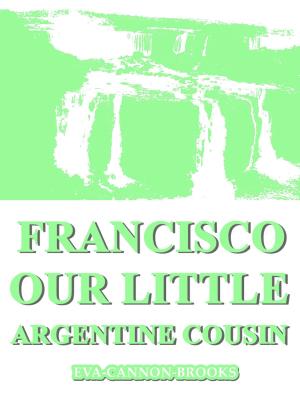 Cover of the book Francisco Our Little Argentine Cousin by Mary Hazelton Blanchard Wade