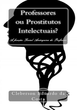 Cover of the book PROFESSORES OU PROSTITUTOS INTELECTUAIS? by CLEBERSON EDUARDO DA COSTA