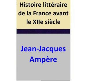Cover of the book Histoire littéraire de la France avant le XIIe siècle by Jean-Jacques Ampère