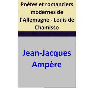 Cover of the book Poètes et romanciers modernes de l’Allemagne - Louis de Chamisso by Jean-Jacques Ampère