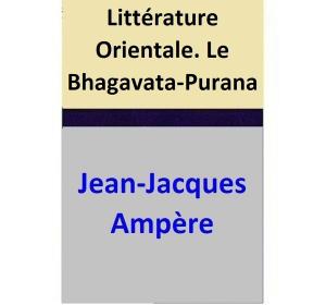 Cover of the book Littérature Orientale. Le Bhagavata-Purana by Jean-Jacques Ampère