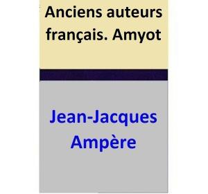 Cover of the book Anciens auteurs français. Amyot by Jean-Jacques Ampère