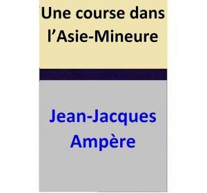 Cover of the book Une course dans l’Asie-Mineure by Jean-Jacques Ampère