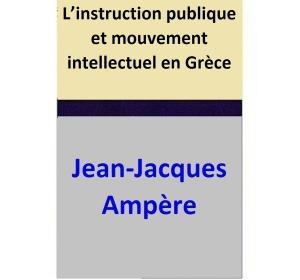 Cover of the book L’instruction publique et mouvement intellectuel en Grèce by Jean-Jacques Ampère