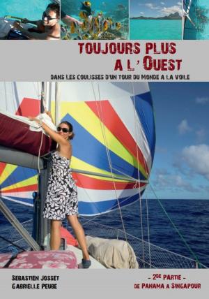 Cover of the book Toujours plus à l'Ouest - Dans les coulisses d'un tour du monde à la voile - Volume 2 - De Panama à Singapour by Marjorie Doyle