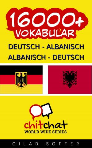 Cover of the book 16000+ Deutsch - Albanisch Albanisch - Deutsch Vokabular by Gilad Soffer