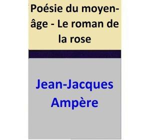 Cover of the book Poésie du moyen-âge - Le roman de la rose by Jean-Jacques Ampère