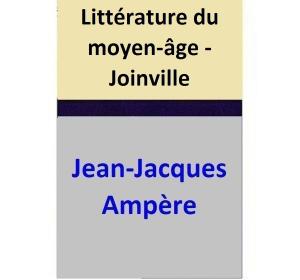 Cover of the book Littérature du moyen-âge - Joinville by Jean-Jacques Ampère