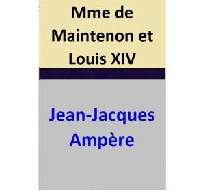 Cover of the book Mme de Maintenon et Louis XIV by Jean-Jacques Ampère