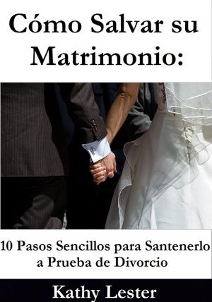 Cover of Cómo Salvar su Matrimonio: 10 Pasos Sencillos para Santenerlo a Prueba de Divorcio