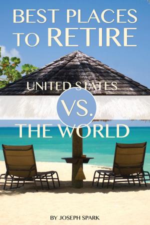 Cover of the book Best Places to Retire: United States Vs. the World by Jacob Gleam