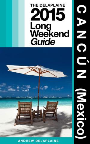 Cover of the book Cancun (Mexico) - The Delaplaine 2015 Long Weekend Guide by Sebastian Bond