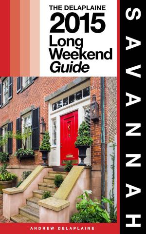 Cover of the book SAVANNAH - The Delaplaine 2015 Long Weekend Guide by Renee Delaplaine