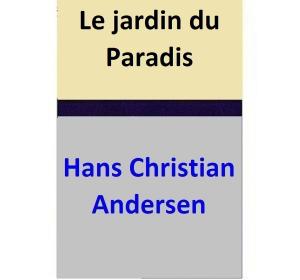 Cover of the book Le jardin du Paradis by Hans Christian Andersen