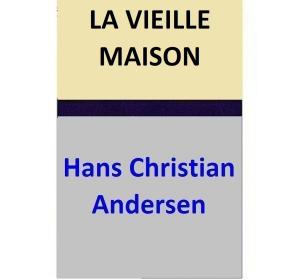 Cover of the book LA VIEILLE MAISON by Hans Christian Andersen, Maria Pezzè Pascolato