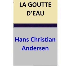 Cover of the book LA GOUTTE D’EAU by Hans Christian Andersen, Maria Pezzè Pascolato