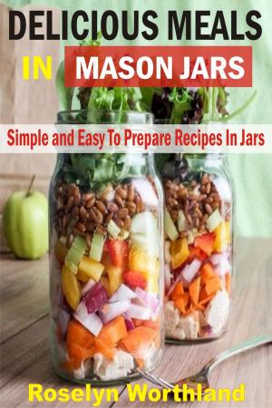 Cover of the book Delicious Meals In Mason Jars by Rowena Dawn