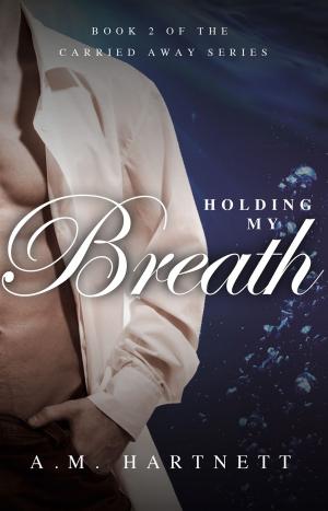Cover of the book Holding My Breath (Carried Away, Book 2) by Rachel Wells