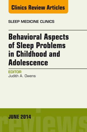 bigCover of the book Behavioral Aspects of Sleep Problems in Childhood and Adolescence, An Issue of Sleep Medicine Clinics, by 