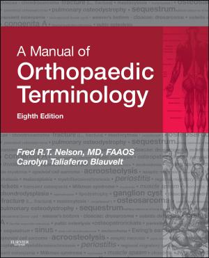 Cover of the book A Manual of Orthopaedic Terminology E-Book by Morris J. Brown, MA MSc FRCP FAHA FBPharmacolS FMedSci, Pankaj Sharma, MD PhD FRCP, Fraz A. Mir, MA, FRCP, Peter N. Bennett, MD FRCP