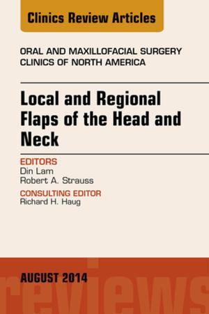 Cover of Local and Regional Flaps of the Head and Neck, An Issue of Oral and Maxillofacial Clinics of North America, E-Book