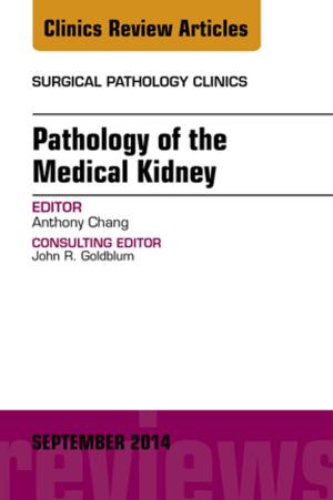 Cover of the book Pathology of the Medical Kidney, An Issue of Surgical Pathology Clinics, E-Book by John Daly, RN, BA, MEd(Hons), BHSc(N), PhD, MACE, AFACHSE, FCN, FRCNA, Sandra Speedy, RN, BA(Hons), DipEd, MURP, EdD, MAPS, FANZCMHN, Debra Jackson, RN PhD SFHEA FACN