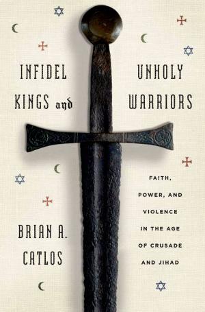 Cover of the book Infidel Kings and Unholy Warriors by Brian McGreevy
