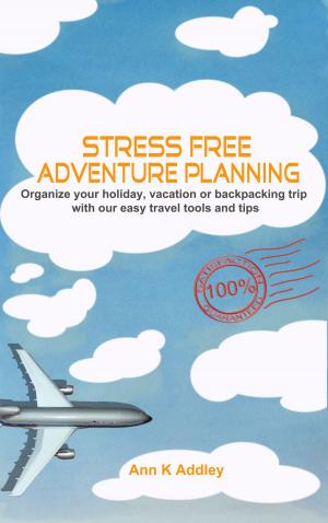 Book cover of Stress Free Adventure Planning: Organize your holiday, vacation or backpacking trip with our easy travel tools and tips.