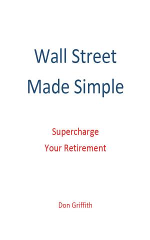 Cover of the book Wall Street Made Simple: Supercharge Your Retirement by Jeffery Short