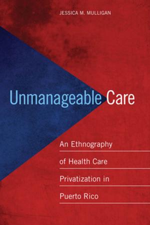 Cover of the book Unmanageable Care by Martha Chamallas, Jennifer B. Wriggins