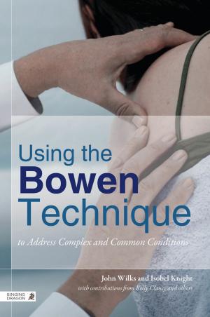 Cover of the book Using the Bowen Technique to Address Complex and Common Conditions by François Ricard