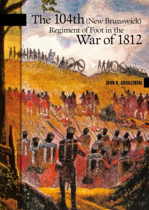 Cover of the book The 104th (New Brunswick) Regiment of Foot in the War of 1812 by Robert L. Dallison