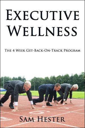 Cover of the book Executive Wellness: The 4 Week Get-Back-On-Track Program by Lee Haney