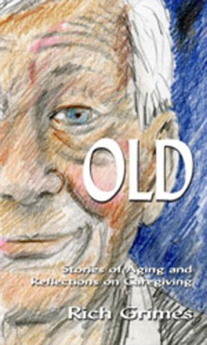 Cover of the book OLD: Stories of Aging and Reflections on Caregiving by Robert Rushton