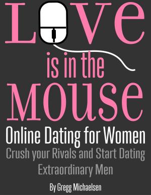 Book cover of Love is in The Mouse! Online Dating for Women: Crush Your Rivals and Start Dating Extraordinary Men (Relationship and Dating Advice for Women Book 5)