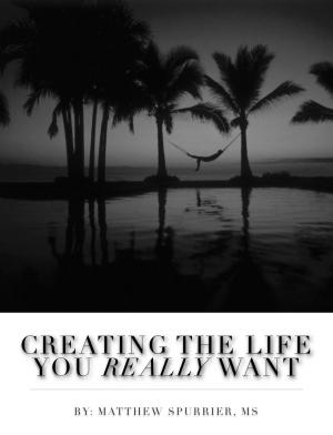 Cover of the book Creating The Life You Really Want by Jason Bachman