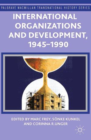 Cover of the book International Organizations and Development, 1945-1990 by J. Brown, S. Miller, S. Northey, D. O'Neill