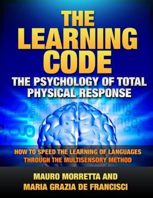 Cover of the book The Learning Code: The Psychology of Total Physical Response - How to Speed the Learning of Languages Through the Multisensory Method - A Practical Guide to Teaching Foreign Languages by Kat Black