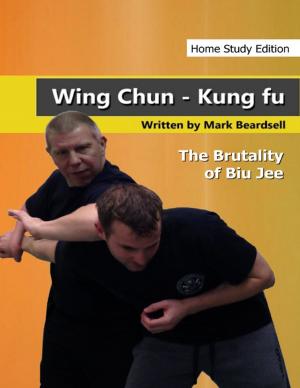 Cover of the book Wing Chun Kung Fu - The Brutality of Biu Jee - Home Study Edition by Will Murray, Lester Dent, Kenneth Robeson