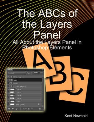 Cover of the book The ABCs of the Layers Panel: All About the Layers Panel in Photoshop Elements by Doreen Milstead