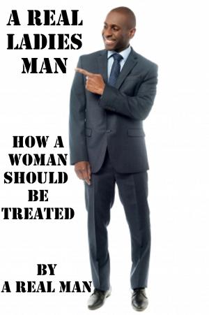 Cover of the book A Real Ladies Man: How A Woman Should Be Treated by Lisa l Wiedmeier