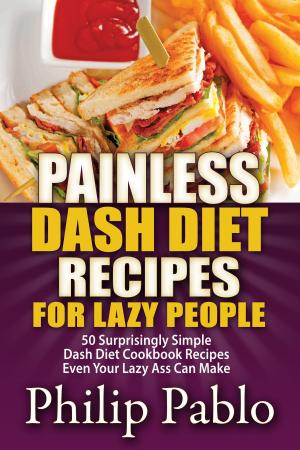 Book cover of Painless Dash Diet Recipes For Lazy People: 50 Surprisingly Simple Dash Diet Cookbook Recipes Even Your Lazy Ass Can Cook
