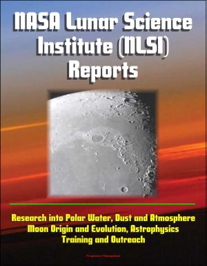 bigCover of the book NASA Lunar Science Institute (NLSI) Reports - Research into Polar Water, Dust and Atmosphere, Moon Origin and Evolution, Astrophysics, Training and Outreach by 
