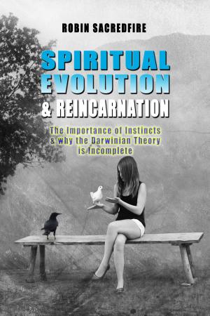 Cover of the book Spiritual Evolution and Reincarnation: The Importance of Instincts and why the Darwinian Theory is Incomplete by Robin Sacredfire