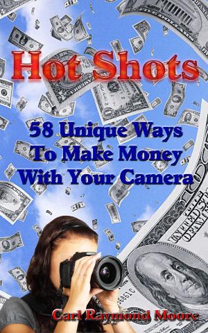 Cover of the book Hot Shots 58 Unique Ways To Make Money With Your Camera by R. J. Tolson