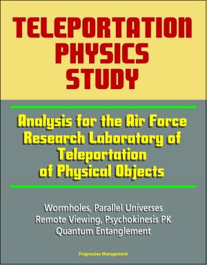 Cover of Teleportation Physics Study: Analysis for the Air Force Research Laboratory of Teleportation of Physical Objects, Wormholes, Parallel Universes, Remote Viewing, Psychokinesis PK, Quantum Entanglement